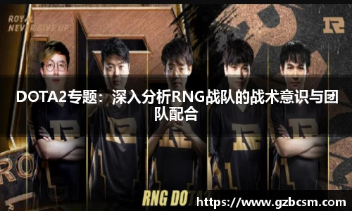 DOTA2专题：深入分析RNG战队的战术意识与团队配合