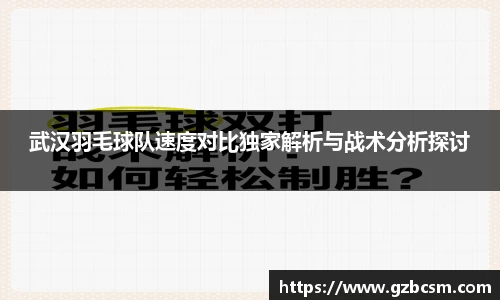 武汉羽毛球队速度对比独家解析与战术分析探讨